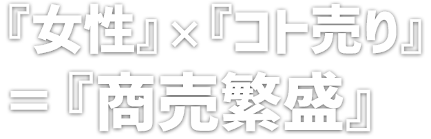 『女性』×『コト売り』=『商売繁盛』
